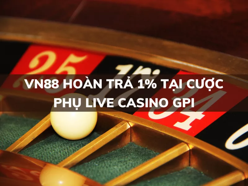 vn88 hoan tra 1 cuoc phu live casino gpi.png